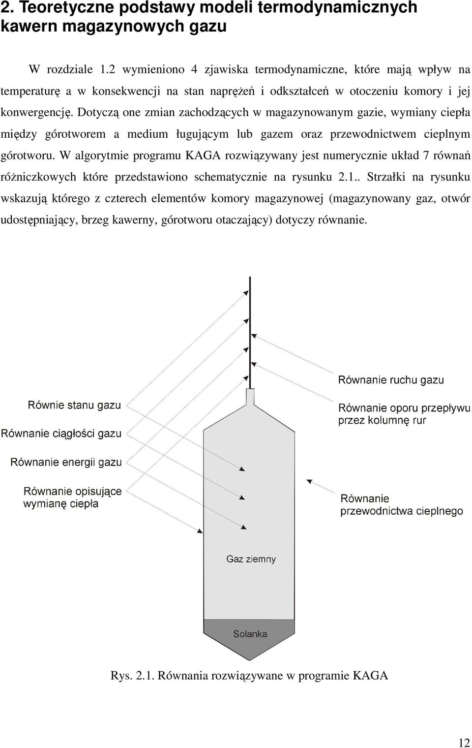 Dotyczą one zmian zachodzących w magazynowanym gazie, wymiany ciepła między górotworem a medium ługującym lub gazem oraz przewodnictwem cieplnym górotworu.