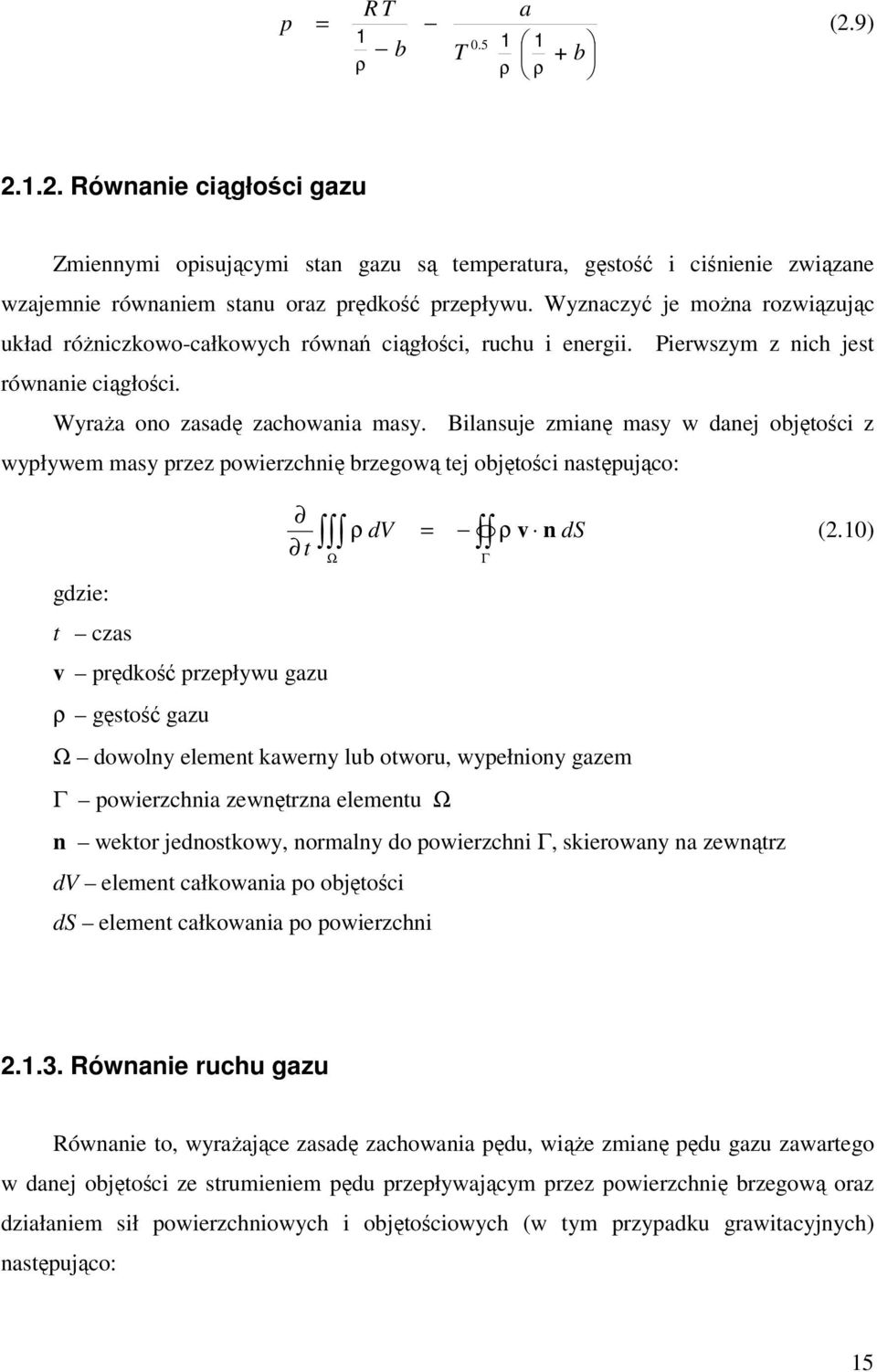 Bilansuje zmianę masy w danej objętości z wypływem masy przez powierzchnię brzegową tej objętości następująco: t gdzie: t czas Ω ρ dv = ρ v n ds v prędkość przepływu gazu ρ gęstość gazu Ω dowolny