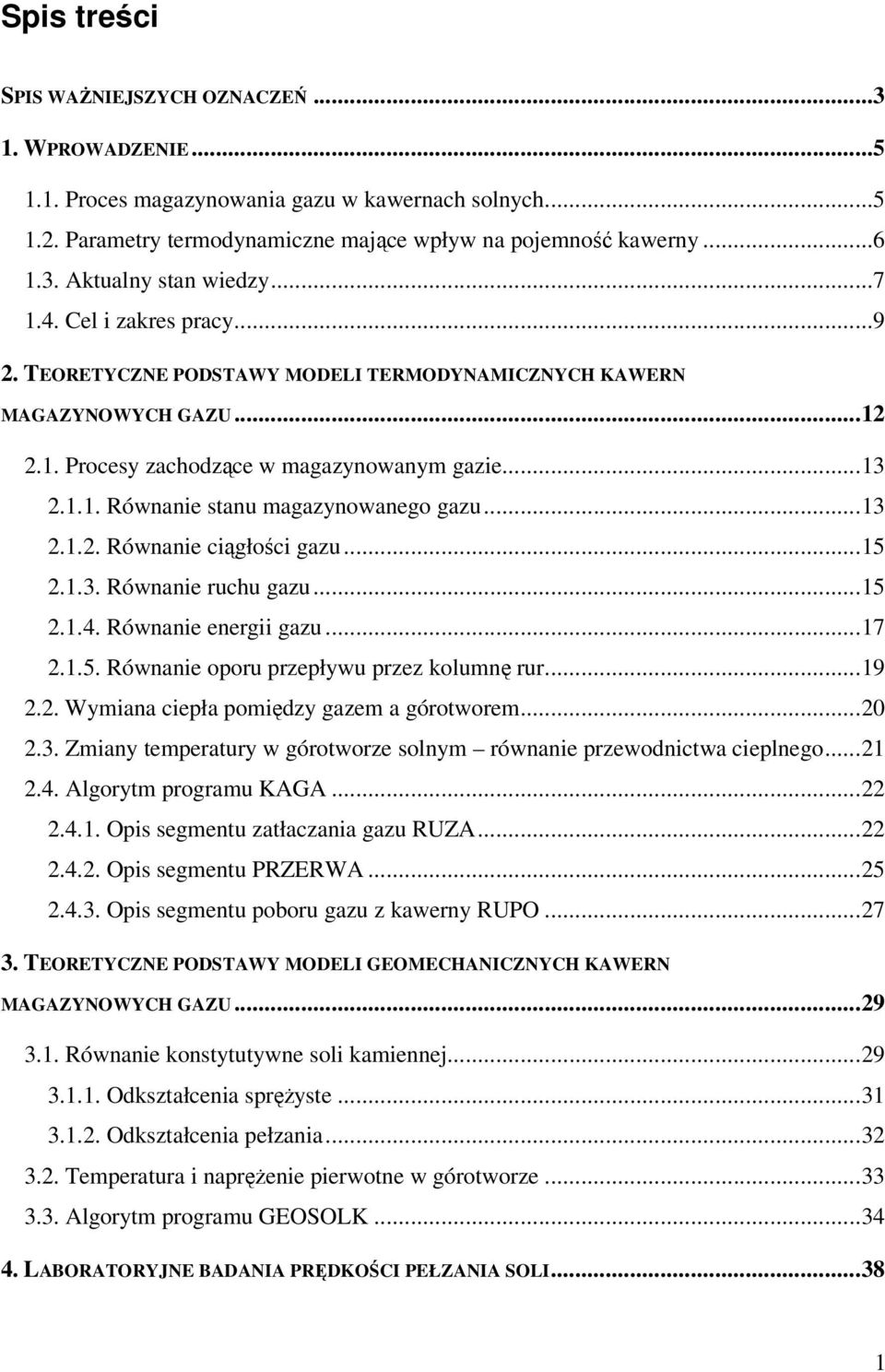 ..13 2.1.2. Równanie ciągłości gazu...15 2.1.3. Równanie ruchu gazu...15 2.1.4. Równanie energii gazu...17 2.1.5. Równanie oporu przepływu przez kolumnę rur...19 2.2. Wymiana ciepła pomiędzy gazem a górotworem.