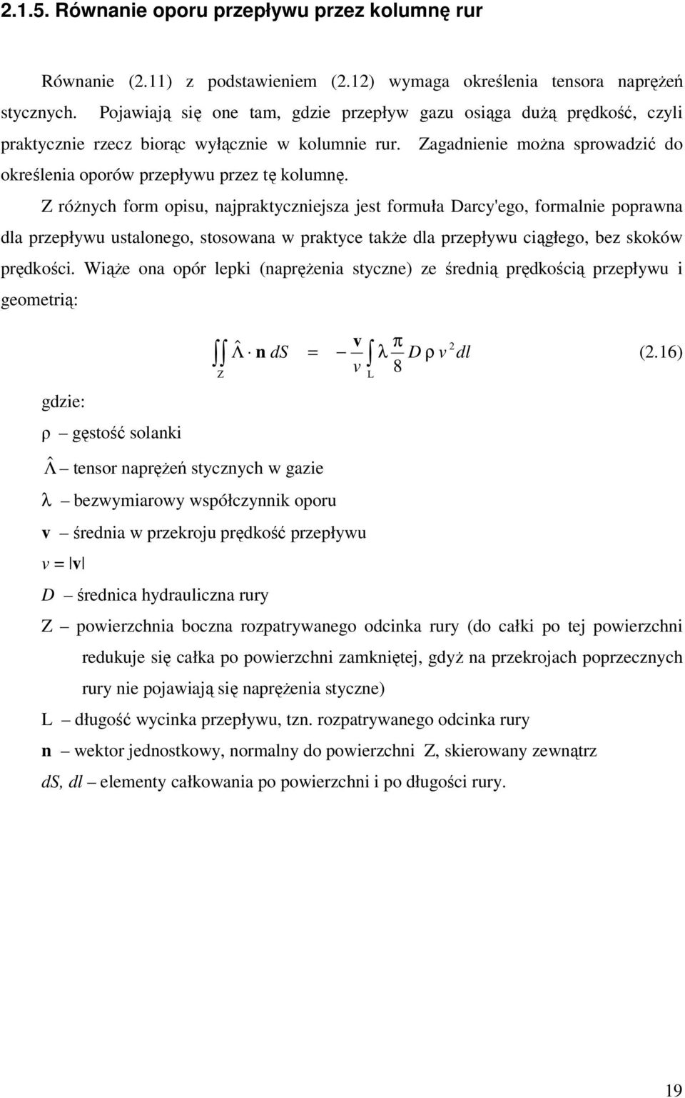 Z różnych form opisu, najpraktyczniejsza jest formuła Darcy'ego, formalnie poprawna dla przepływu ustalonego, stosowana w praktyce także dla przepływu ciągłego, bez skoków prędkości.