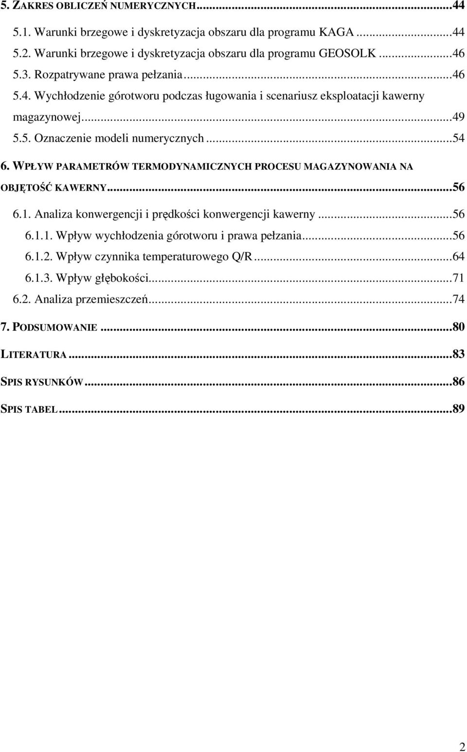 WPŁYW PARAMETRÓW TERMODYNAMICZNYCH PROCESU MAGAZYNOWANIA NA OBJĘTOŚĆ KAWERNY...56 6.1. Analiza konwergencji i prędkości konwergencji kawerny...56 6.1.1. Wpływ wychłodzenia górotworu i prawa pełzania.