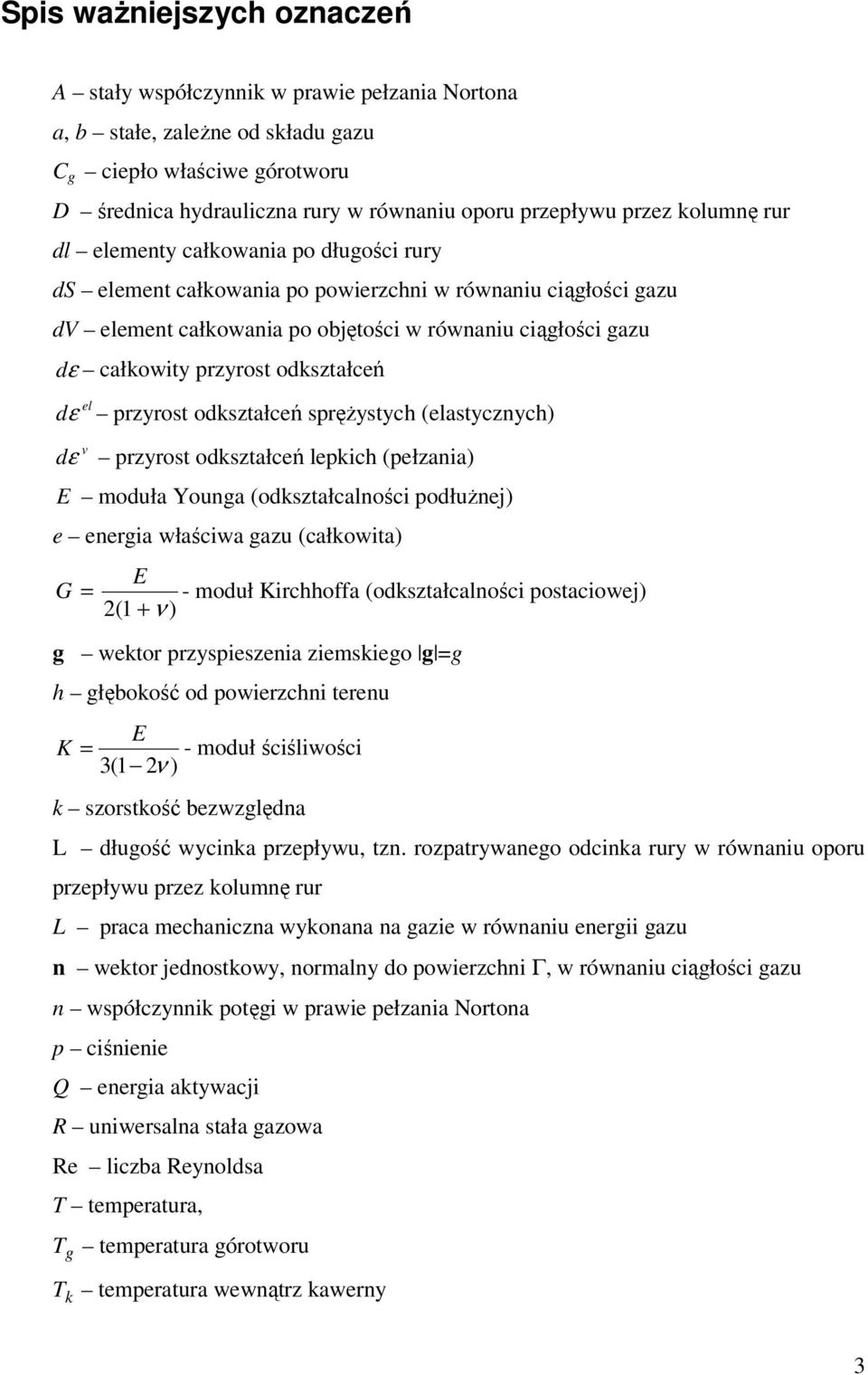 przyrost odkształceń el dε przyrost odkształceń sprężystych (elastycznych) v dε przyrost odkształceń lepkich (pełzania) E moduła Younga (odkształcalności podłużnej) e energia właściwa gazu