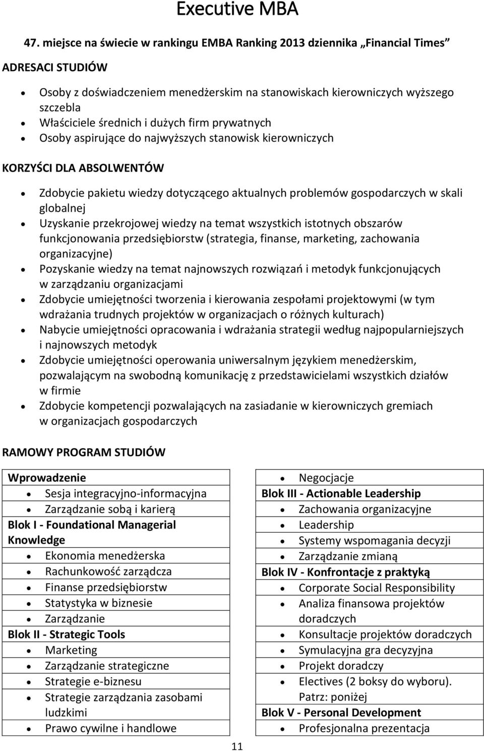 dużych firm prywatnych Osoby aspirujące do najwyższych stanowisk kierowniczych KORZYŚCI DLA ABSOLWENTÓW Zdobycie pakietu wiedzy dotyczącego aktualnych problemów gospodarczych w skali globalnej