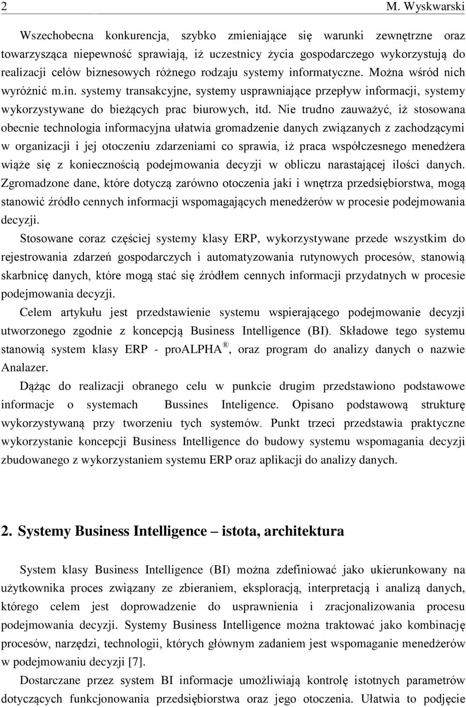 Nie trudno zauważyć, iż stosowana obecnie technologia informacyjna ułatwia gromadzenie danych związanych z zachodzącymi w organizacji i jej otoczeniu zdarzeniami co sprawia, iż praca współczesnego