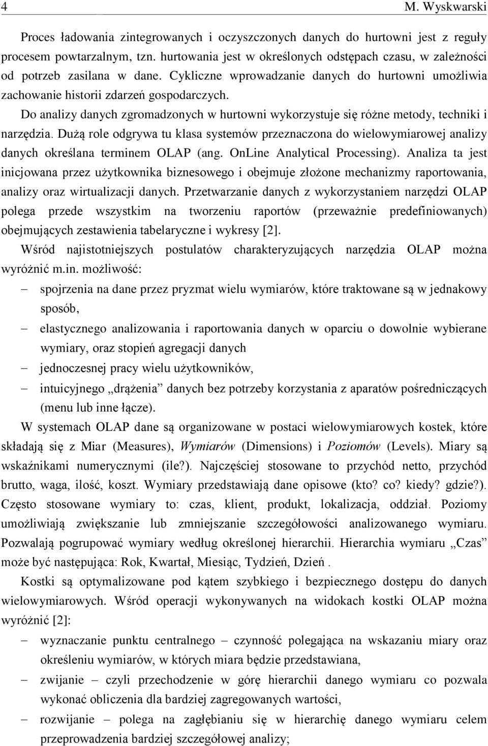 Do analizy danych zgromadzonych w hurtowni wykorzystuje się różne metody, techniki i narzędzia.