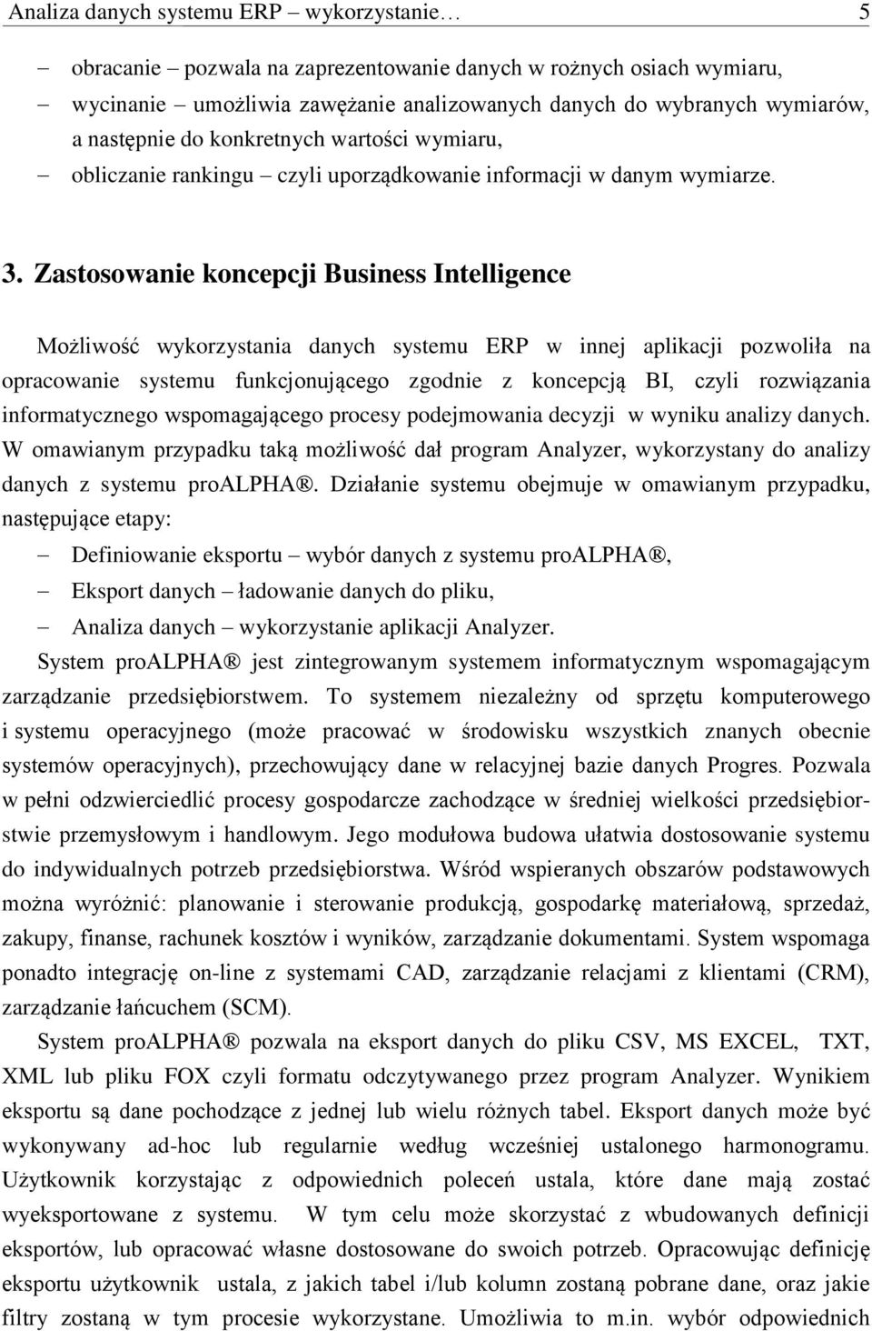 Zastosowanie koncepcji Business Intelligence Możliwość wykorzystania danych systemu ERP w innej aplikacji pozwoliła na opracowanie systemu funkcjonującego zgodnie z koncepcją BI, czyli rozwiązania