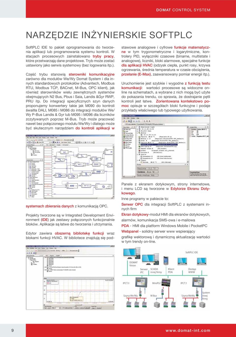 Część trybu stanowią sterowniki komunikacyjne zarówno dla modułów We/Wy Domat System i dla innych standardowych protokołów (Advantech, Modbus RTU, Modbus TCP, BACnet, M-Bus, OPC klient), jak również