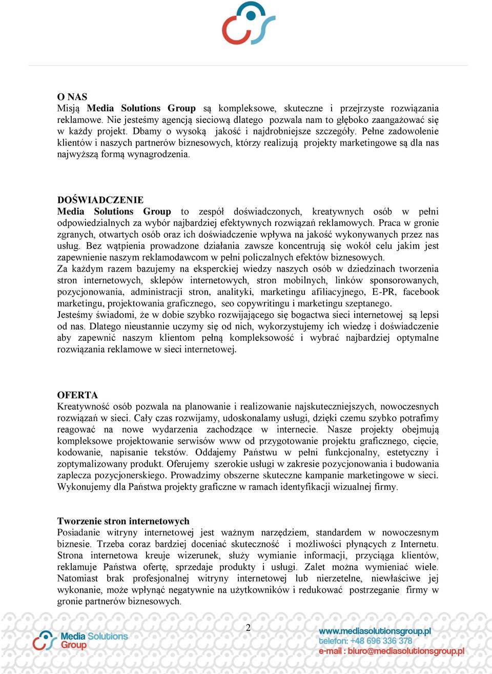 DOŚWIADCZENIE Media Solutions Group to zespół doświadczonych, kreatywnych osób w pełni odpowiedzialnych za wybór najbardziej efektywnych rozwiązań reklamowych.