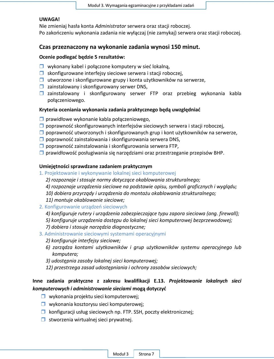 Ocenie podlegać będzie 5 rezultatów: wykonany kabel i połączone komputery w sieć lokalną, skonfigurowane interfejsy sieciowe serwera i stacji roboczej, utworzone i skonfigurowane grupy i konta