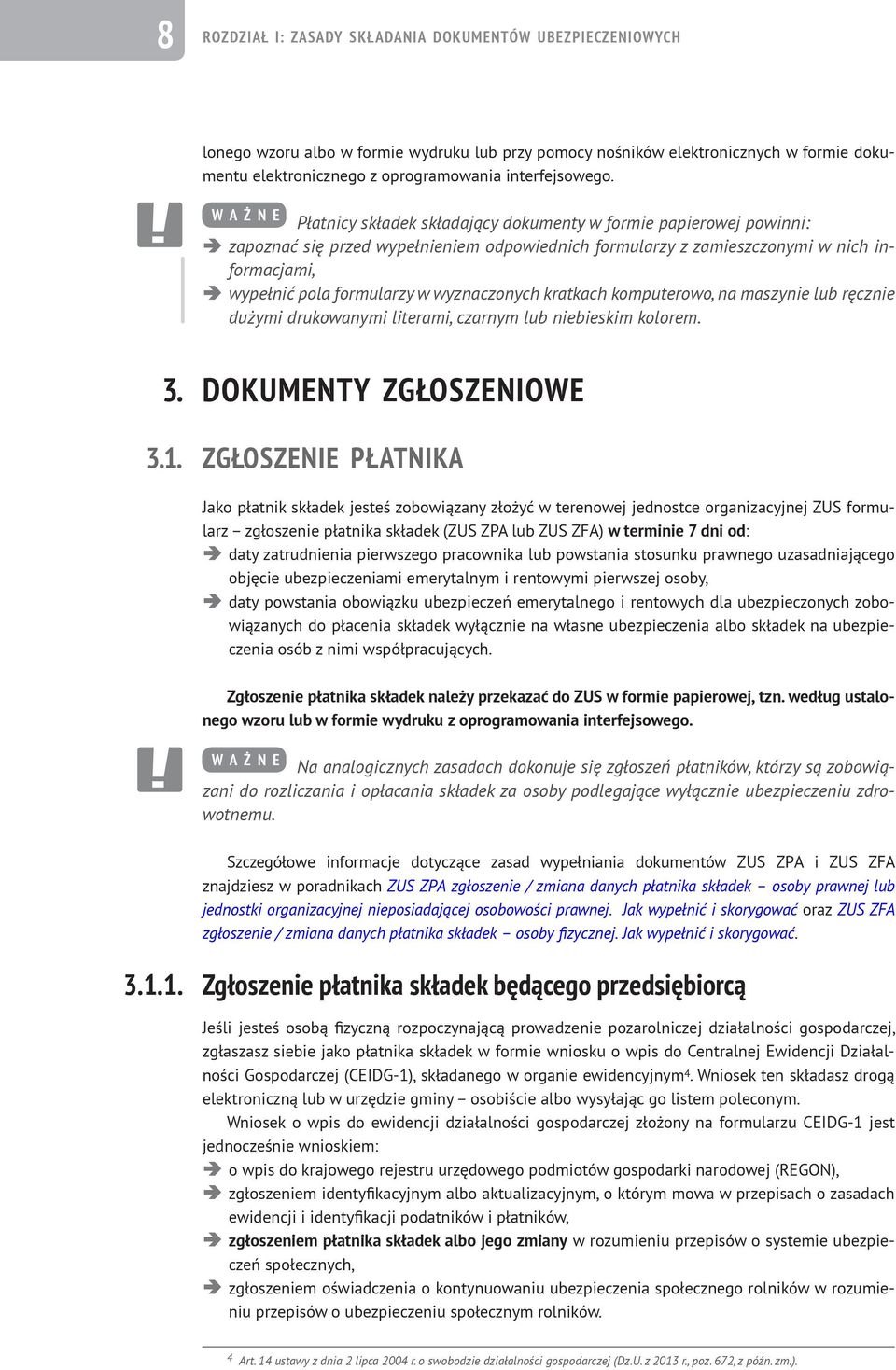 W A Ż N E Płatnicy składek składający dokumenty w formie papierowej powinni: zapoznać się przed wypełnieniem odpowiednich formularzy z zamieszczonymi w nich informacjami, wypełnić pola formularzy w