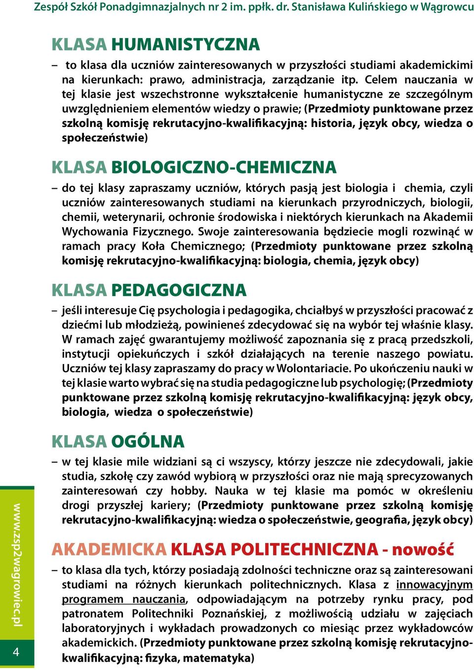 rekrutacyjno-kwalifikacyjną: historia, język obcy, wiedza o społeczeństwie) KLASA BIOLOGICZNO-CHEMICZNA do tej klasy zapraszamy uczniów, których pasją jest biologia i chemia, czyli uczniów