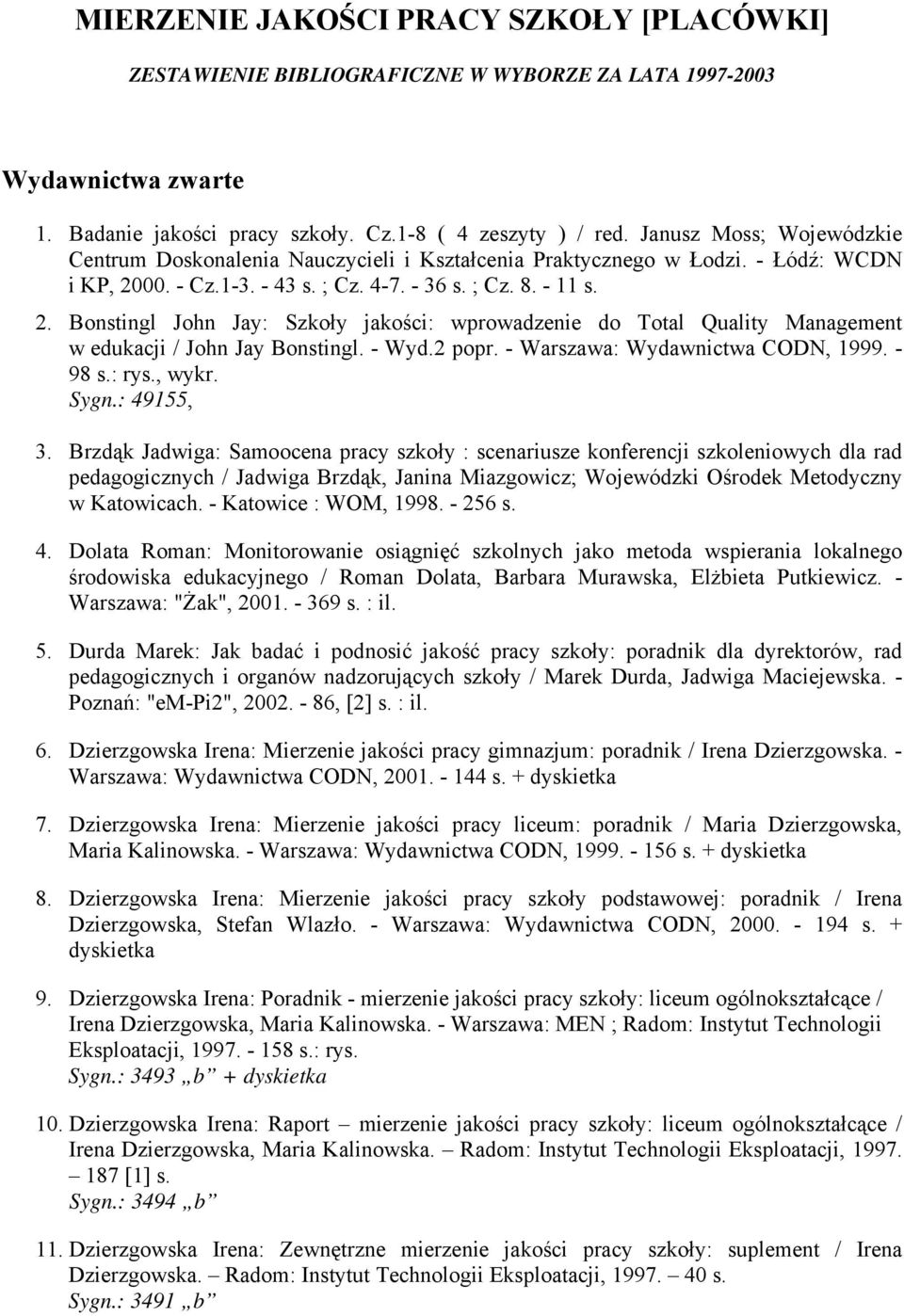 00. - Cz.1-3. - 43 s. ; Cz. 4-7. - 36 s. ; Cz. 8. - 11 s. 2. Bonstingl John Jay: Szkoły jakości: wprowadzenie do Total Quality Management w edukacji / John Jay Bonstingl. - Wyd.2 popr.