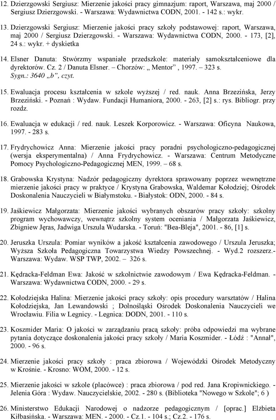 Elsner Danuta: Stwórzmy wspaniałe przedszkole: materiały samokształceniowe dla dyrektorów. Cz. 2 / Danuta Elsner. Chorzów: Mentor, 1997. 323 s. Sygn.: 3640 b, czyt. 15.