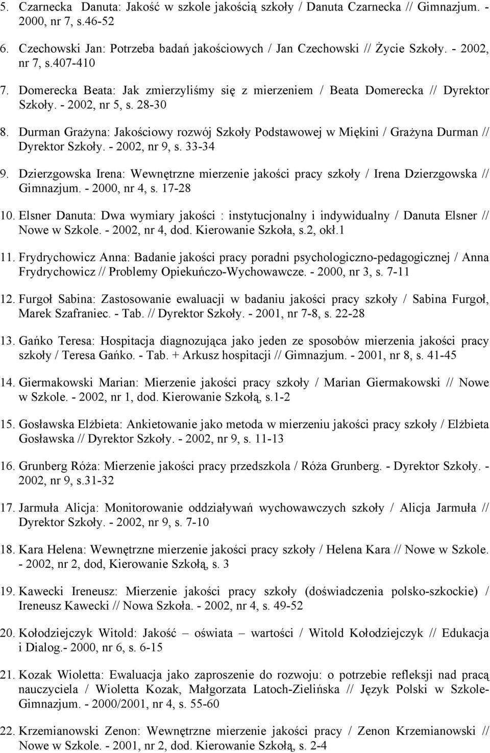 Durman Grażyna: Jakościowy rozwój Szkoły Podstawowej w Miękini / Grażyna Durman // Dyrektor Szkoły. - 2002, nr 9, s. 33-34 9.