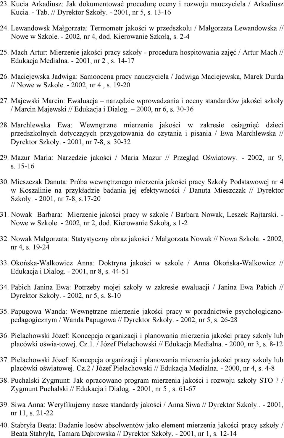 Mach Artur: Mierzenie jakości pracy szkoły - procedura hospitowania zajęć / Artur Mach // Edukacja Medialna. - 2001, nr 2, s. 14-17 26.