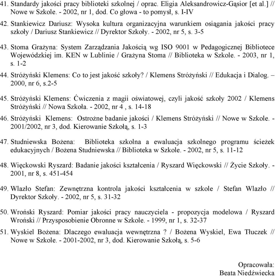 Stoma Grażyna: System Zarządzania Jakością wg ISO 9001 w Pedagogicznej Bibliotece Wojewódzkiej im. KEN w Lublinie / Grażyna Stoma // Biblioteka w Szkole. - 2003, nr 1, s. 1-2 44.