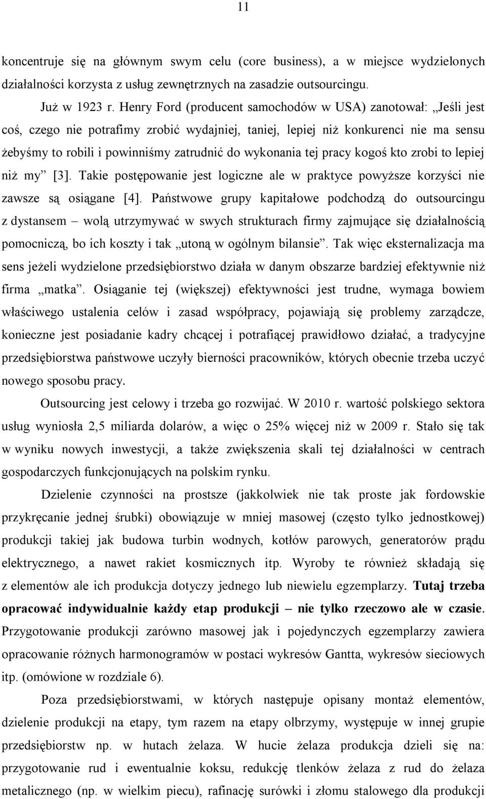 wykonania tej pracy kogoś kto zrobi to lepiej niż my [3]. Takie postępowanie jest logiczne ale w praktyce powyższe korzyści nie zawsze są osiągane [4].