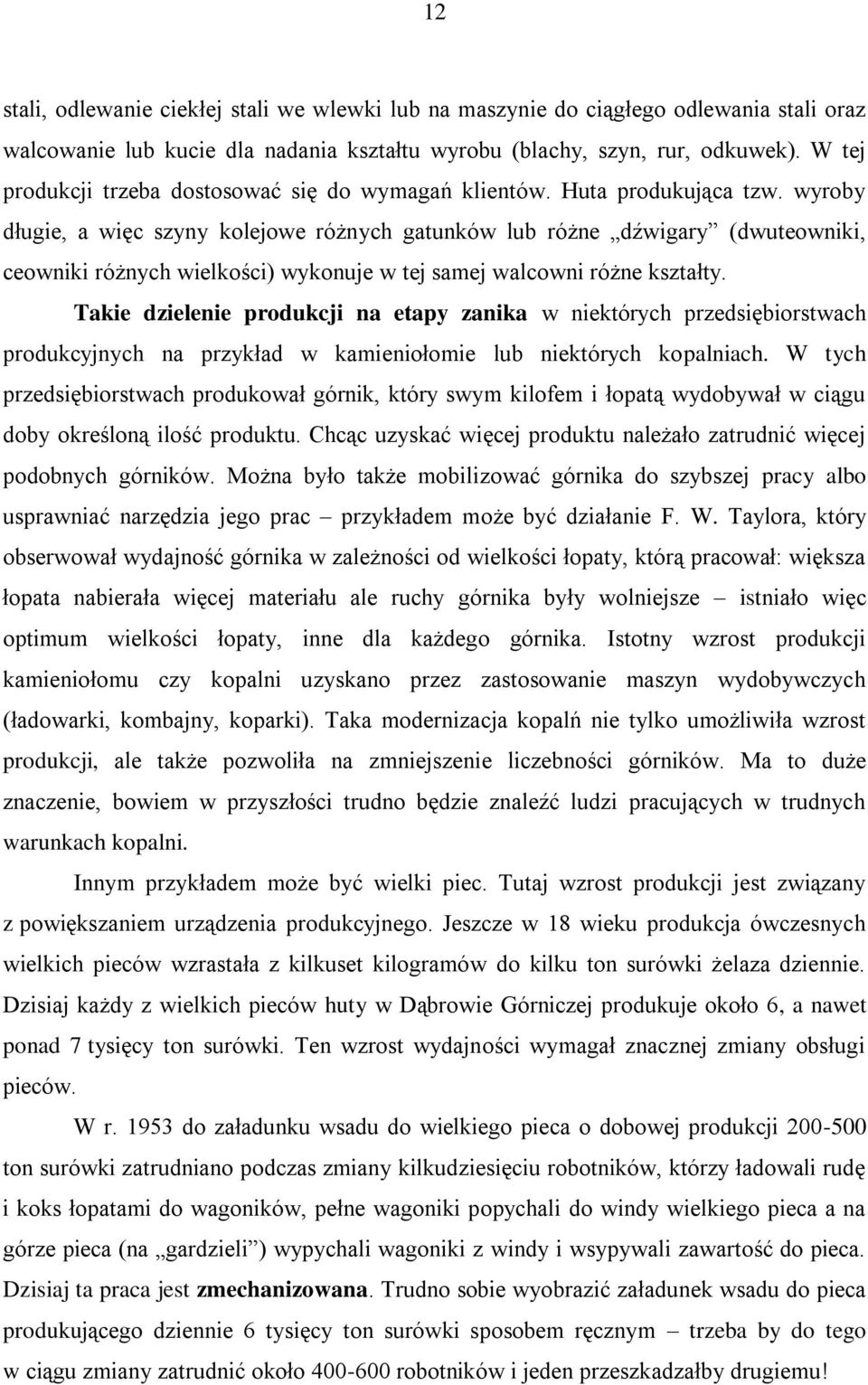 wyroby długie, a więc szyny kolejowe różnych gatunków lub różne dźwigary (dwuteowniki, ceowniki różnych wielkości) wykonuje w tej samej walcowni różne kształty.