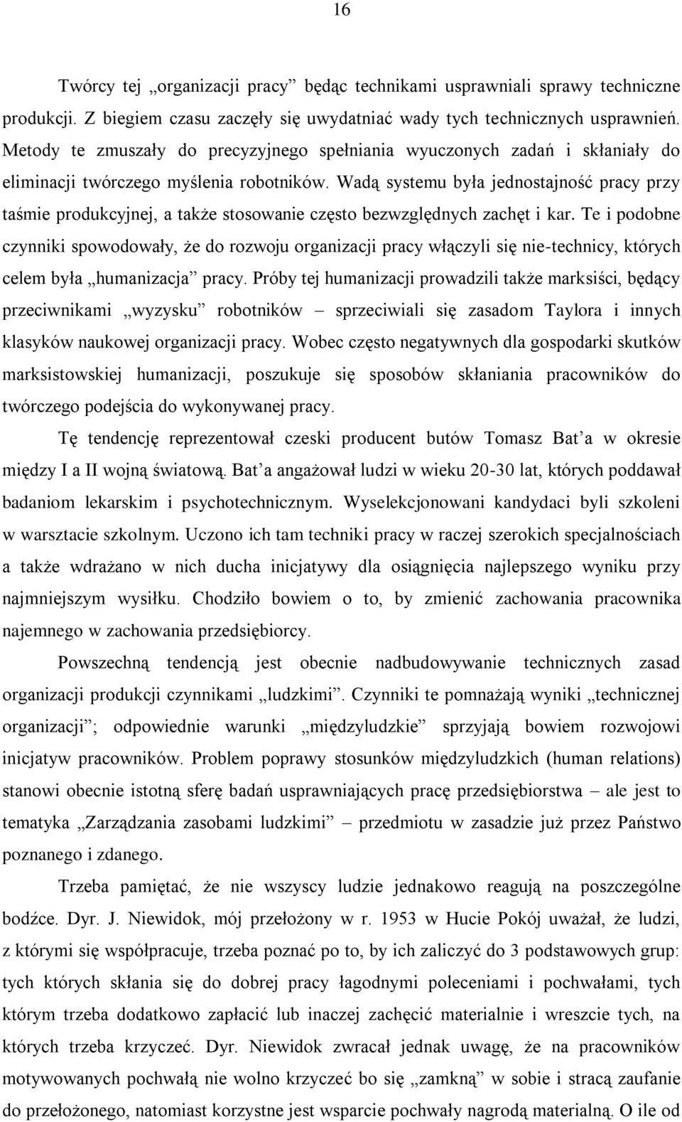 Wadą systemu była jednostajność pracy przy taśmie produkcyjnej, a także stosowanie często bezwzględnych zachęt i kar.