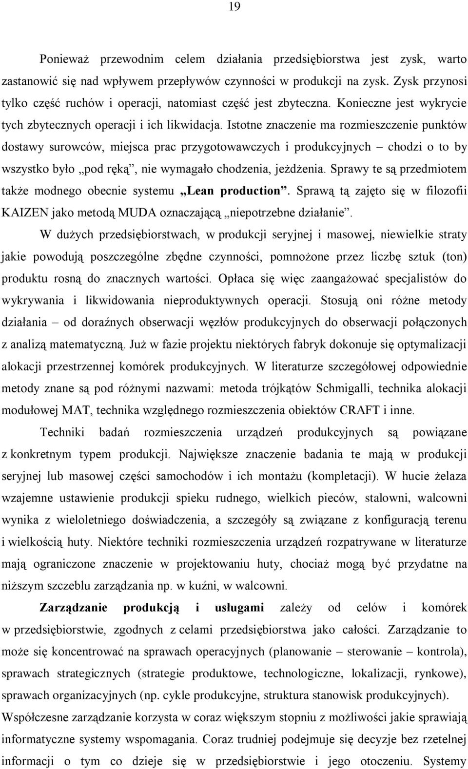 Istotne znaczenie ma rozmieszczenie punktów dostawy surowców, miejsca prac przygotowawczych i produkcyjnych chodzi o to by wszystko było pod ręką, nie wymagało chodzenia, jeżdżenia.