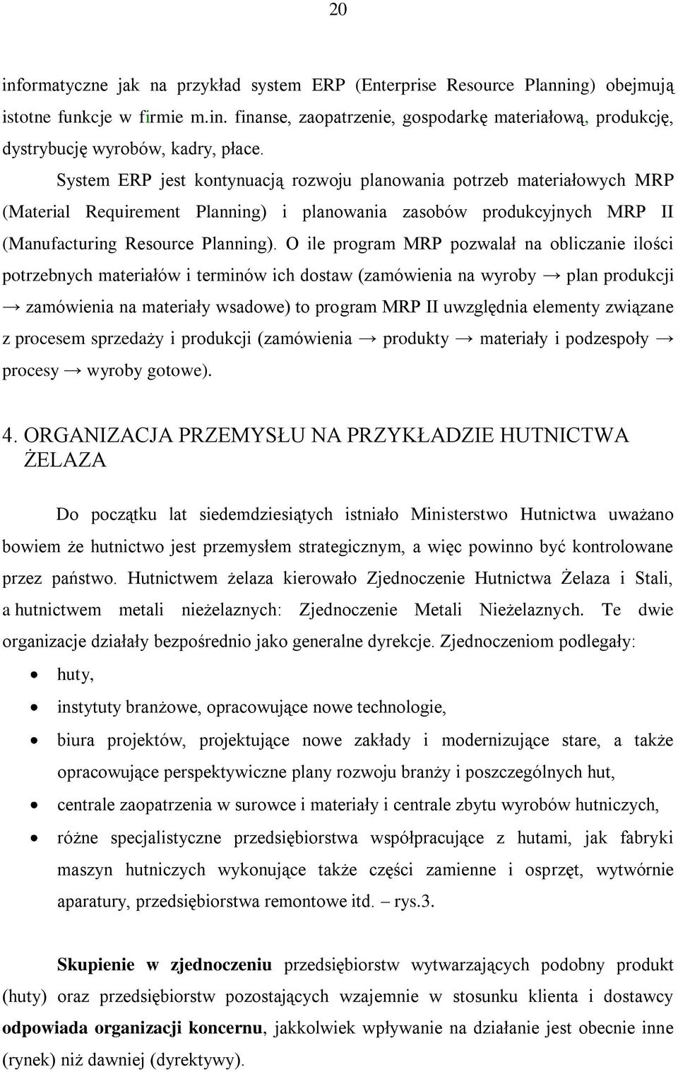 O ile program MRP pozwalał na obliczanie ilości potrzebnych materiałów i terminów ich dostaw (zamówienia na wyroby plan produkcji zamówienia na materiały wsadowe) to program MRP II uwzględnia