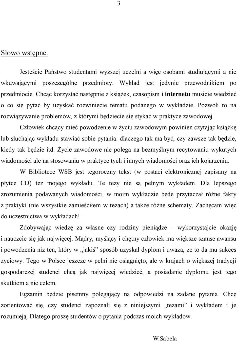 Pozwoli to na rozwiązywanie problemów, z którymi będziecie się stykać w praktyce zawodowej.