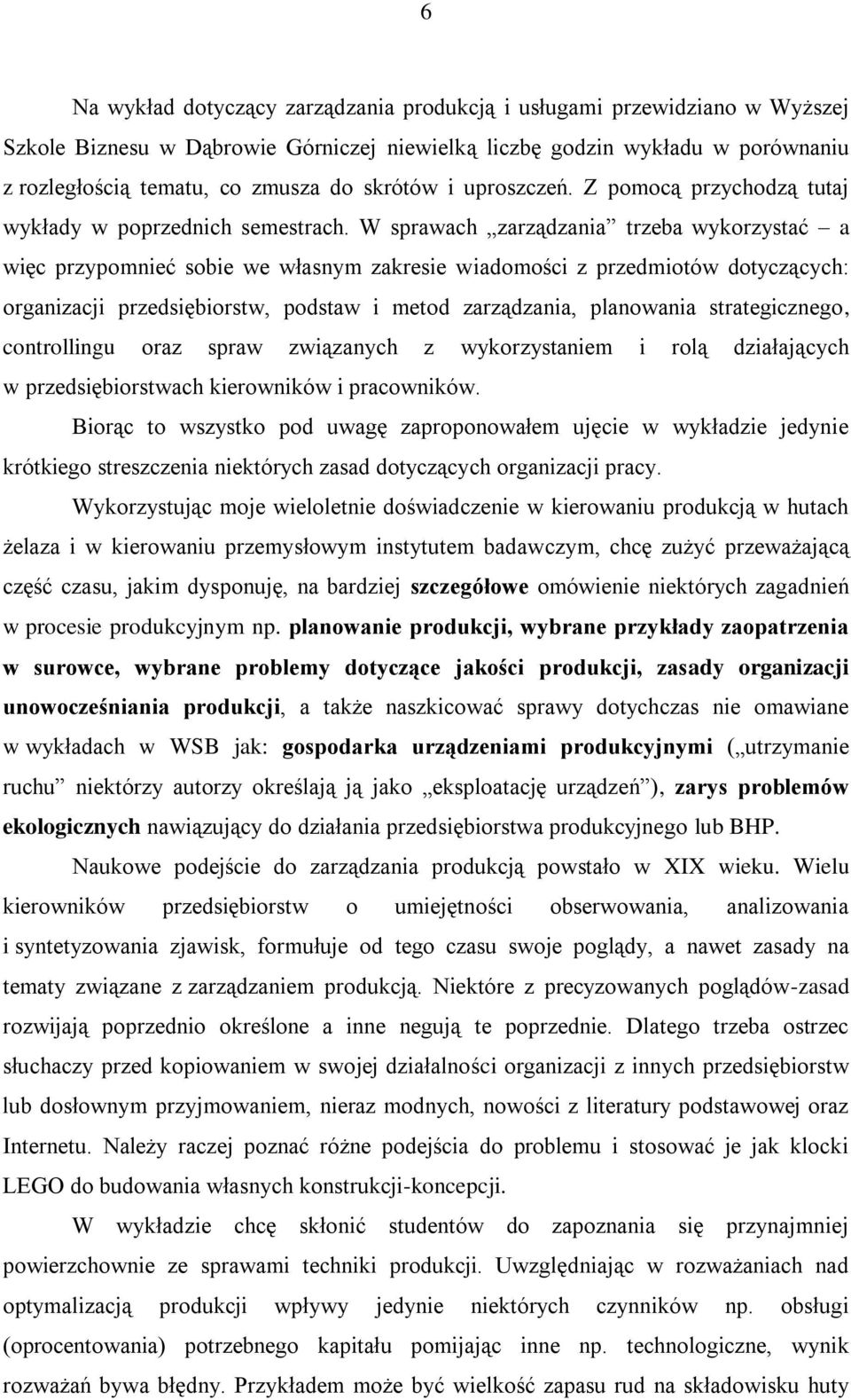 W sprawach zarządzania trzeba wykorzystać a więc przypomnieć sobie we własnym zakresie wiadomości z przedmiotów dotyczących: organizacji przedsiębiorstw, podstaw i metod zarządzania, planowania