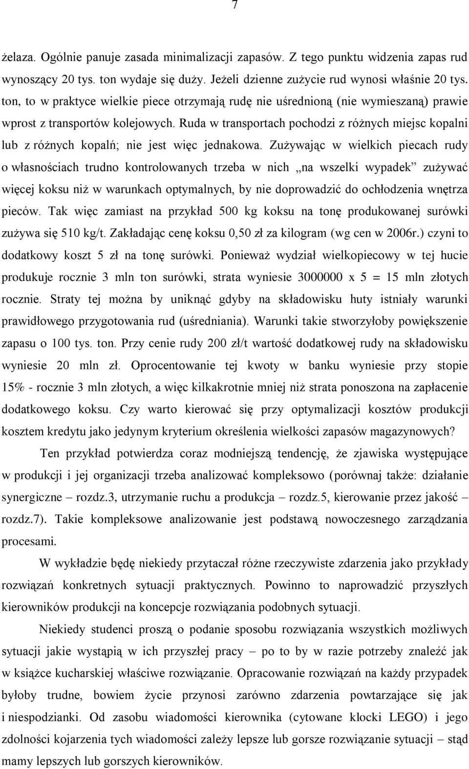 Ruda w transportach pochodzi z różnych miejsc kopalni lub z różnych kopalń; nie jest więc jednakowa.