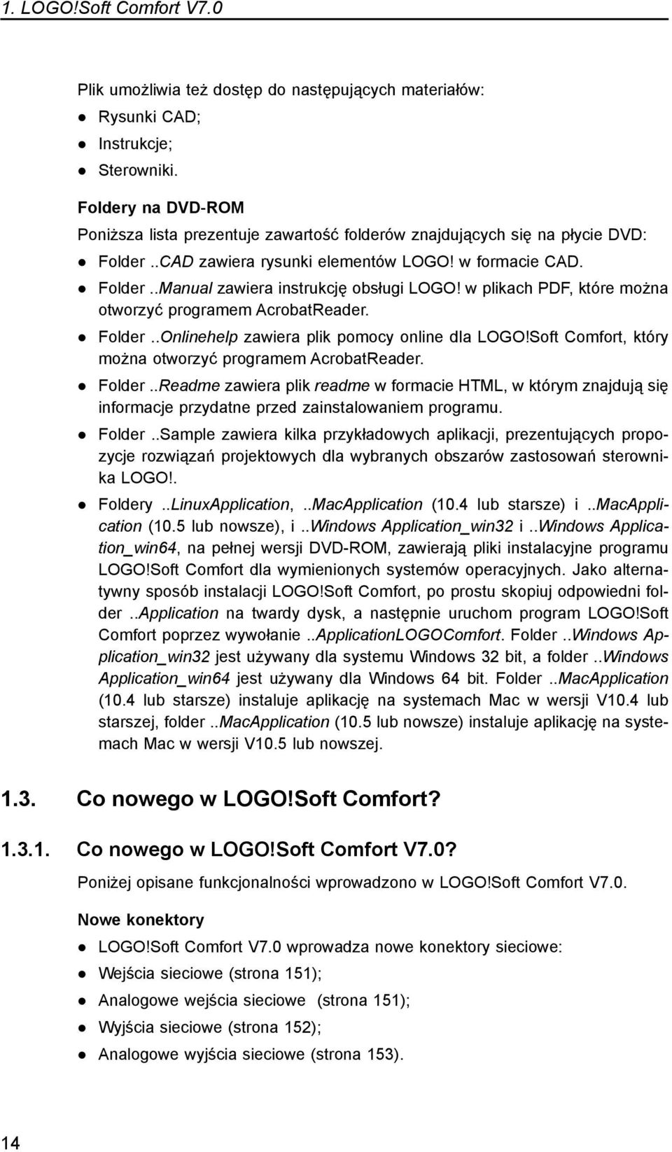 w plikach PDF, które można otworzyć programem AcrobatReader. Folder..Onlinehelp zawiera plik pomocy online dla LOGO!Soft Comfort, który można otworzyć programem AcrobatReader. Folder..Readme zawiera plik readme w formacie HTML, w którym znajdują się informacje przydatne przed zainstalowaniem programu.