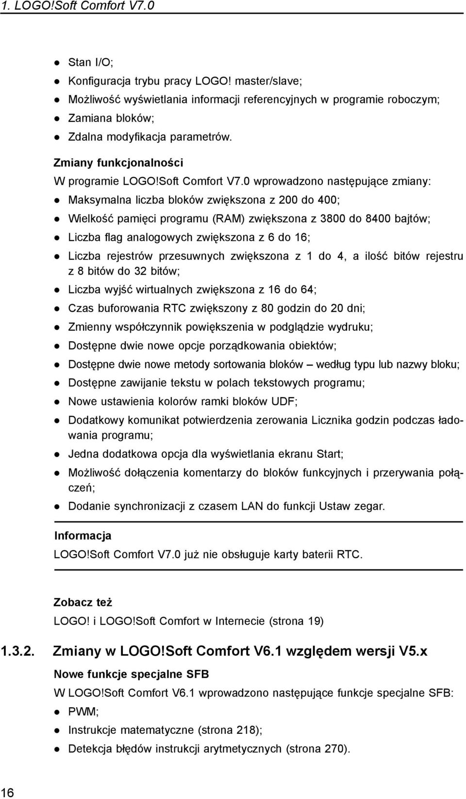 0 wprowadzono następujące zmiany: Maksymalna liczba bloków zwiększona z 200 do 400 Wielkość pamięci programu (RAM) zwiększona z 3800 do 8400 bajtów Liczba flag analogowych zwiększona z 6 do 16 Liczba