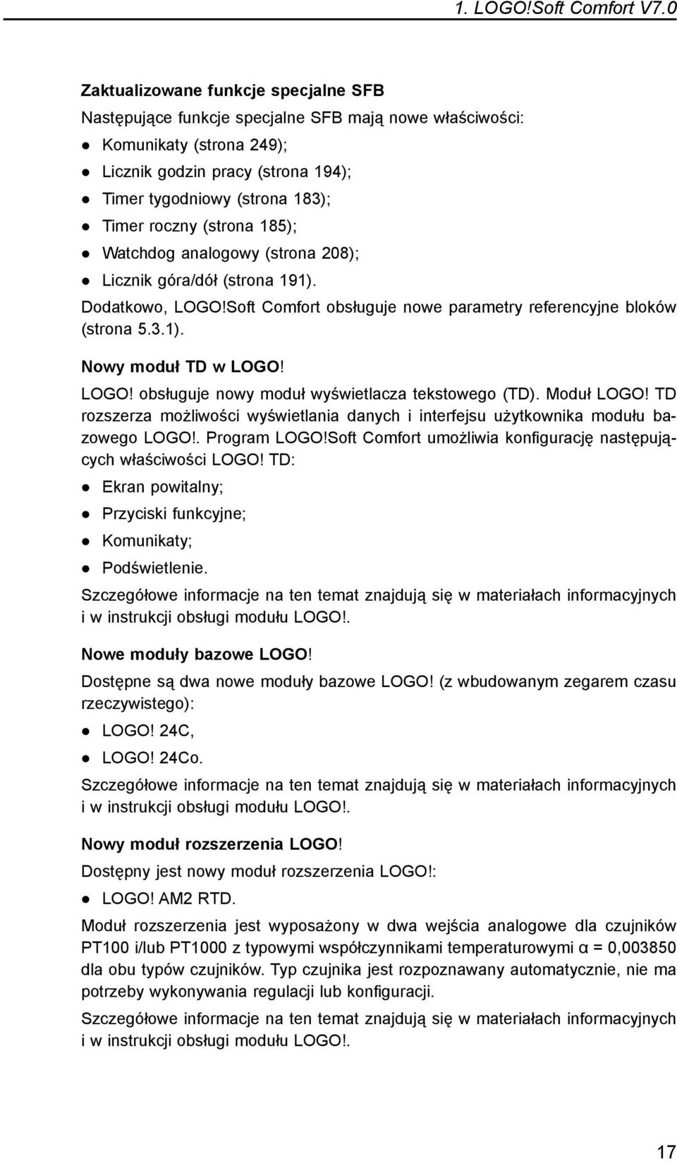 (strona 185) Watchdog analogowy (strona 208) Licznik góra/dół (strona 191). Dodatkowo, LOGO!Soft Comfort obsługuje nowe parametry referencyjne bloków (strona 5.3.1). Nowy moduł TD w LOGO! LOGO! obsługuje nowy moduł wyświetlacza tekstowego (TD).