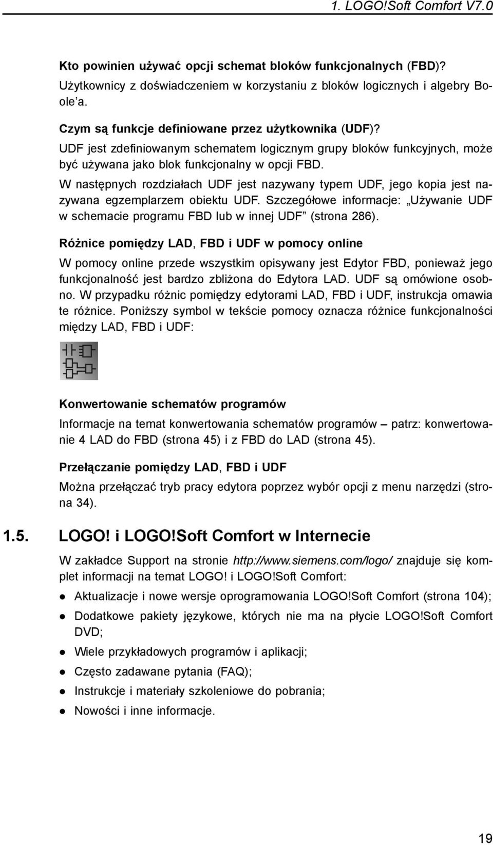 W następnych rozdziałach UDF jest nazywany typem UDF, jego kopia jest nazywana egzemplarzem obiektu UDF. Szczegółowe informacje: Używanie UDF w schemacie programu FBD lub w innej UDF (strona 286).