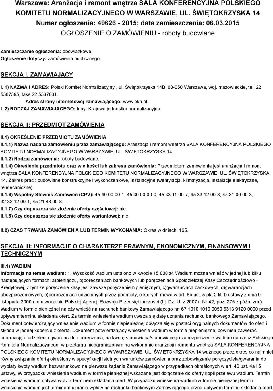 1) NAZWA I ADRES: Polski Komitet Normalizacyjny, ul. Świętokrzyska 14B, 00-050 Warszawa, woj. mazowieckie, tel. 22 5567595, faks 22 5567861. Adres strony internetowej zamawiającego: www.pkn.pl I.