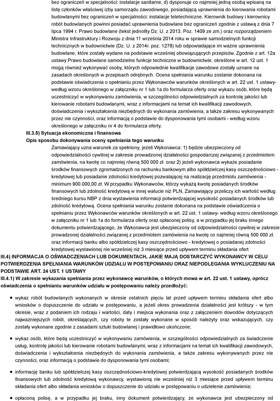 Kierownik budowy i kierownicy robót budowlanych powinni posiadać uprawnienia budowlane bez ograniczeń zgodnie z ustawą z dnia 7 lipca 1994 r. Prawo budowlane (tekst jednolity Dz. U. z 2013. Poz.