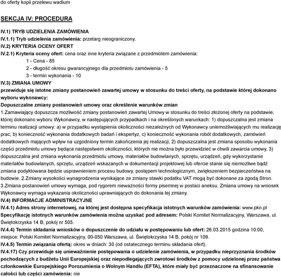 1) Kryteria oceny ofert: cena oraz inne kryteria związane z przedmiotem zamówienia: 1 - Cena - 85 2 - długość okresu gwarancyjnego dla przedmiotu zamówienia - 5 3 - termin wykonania - 10 IV.