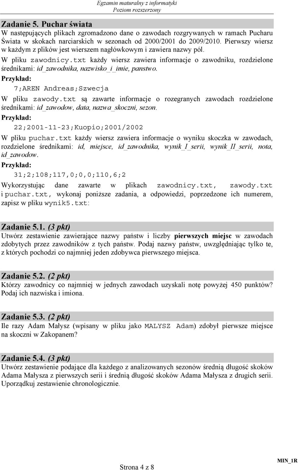 Pierwszy wiersz w każdym z plików jest wierszem nagłówkowym i zawiera nazwy pól. W pliku zawodnicy.