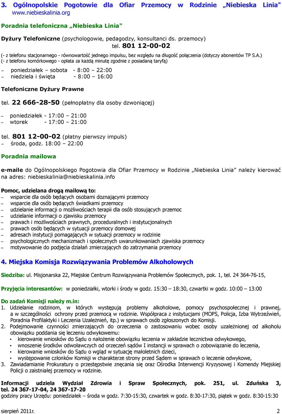 ) (- z telefonu komórkowego - opłata za każdą minutę zgodnie z posiadaną taryfą) poniedziałek sobota - 8:00 22:00 niedziela i święta - 8:00 16:00 Telefoniczne Dyżury Prawne tel.