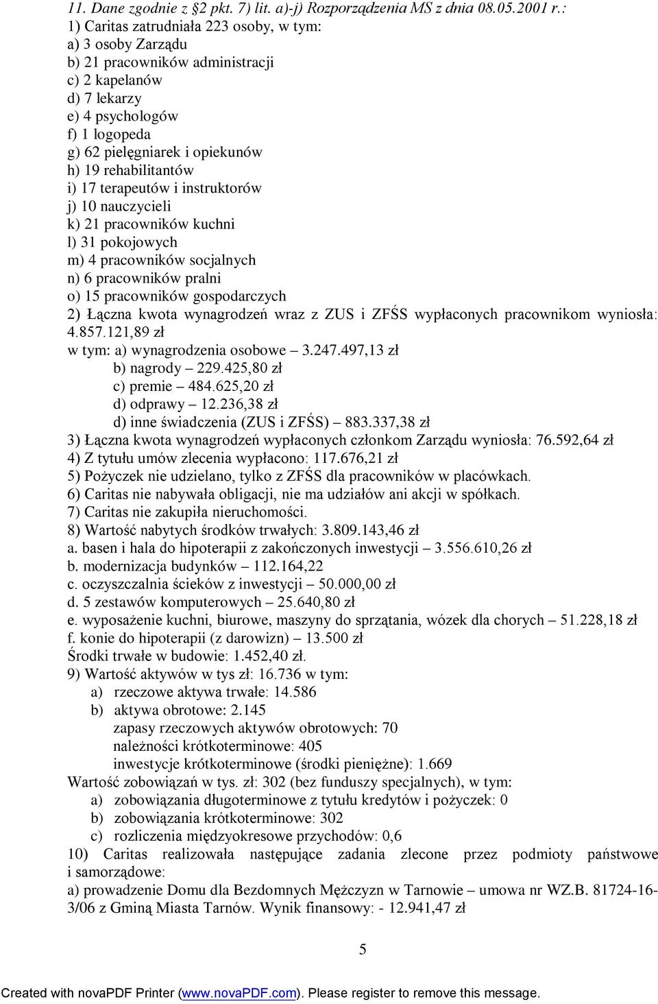 rehabilitantów i) 17 terapeutów i instruktorów j) 10 nauczycieli k) 21 pracowników kuchni l) 31 pokojowych m) 4 pracowników socjalnych n) 6 pracowników pralni o) 15 pracowników gospodarczych 2)