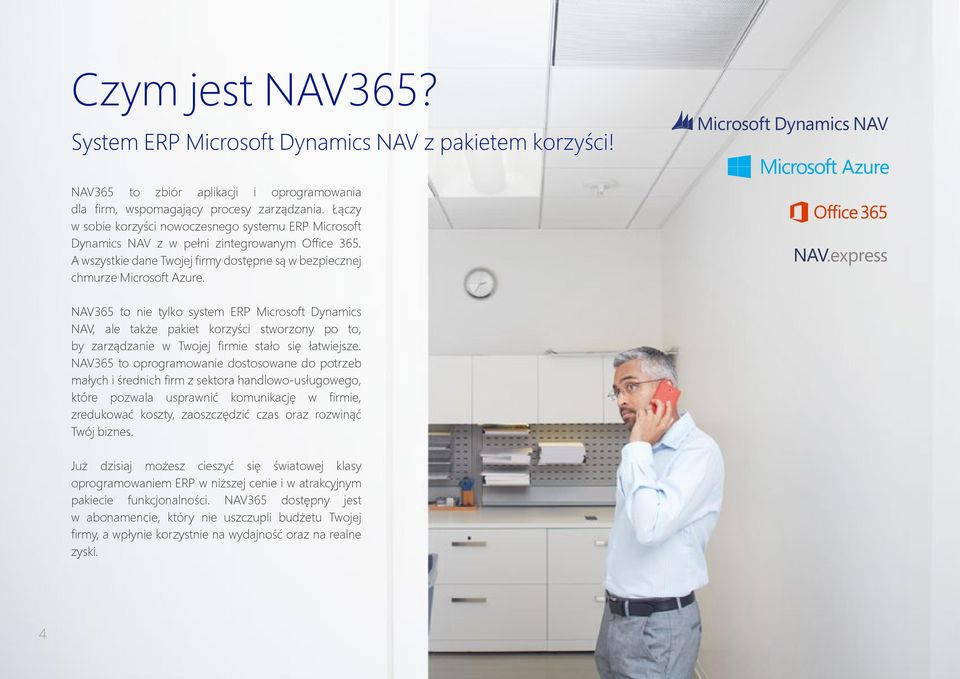 Microsoft Dynamics NAV Microsoft NAV.express NAV365 to nie tylko system ERP Microsoft Dynamics NAV, ale także pakiet korzyści stworzony po to, by zarządzanie w Twojej firmie stało się łatwiejsze.