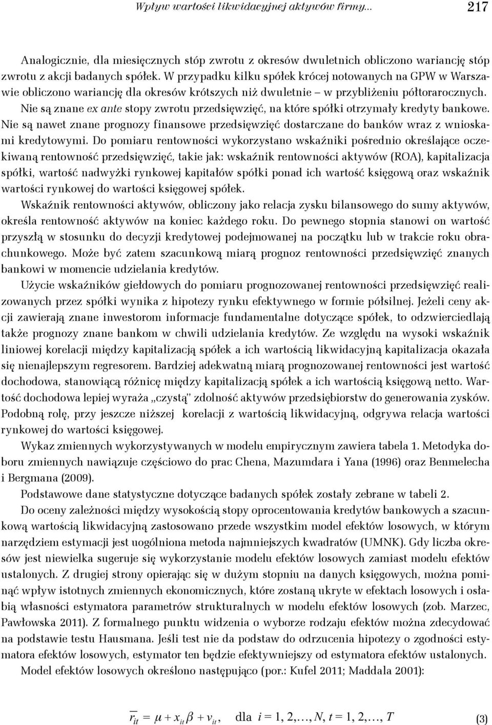 Ne są znane ex ante stopy zwrotu przedsęwzęć, na które spółk otrzymały kredyty bankowe. Ne są nawet znane prognozy fnansowe przedsęwzęć dostarczane do banków wraz z wnoskam kredytowym.