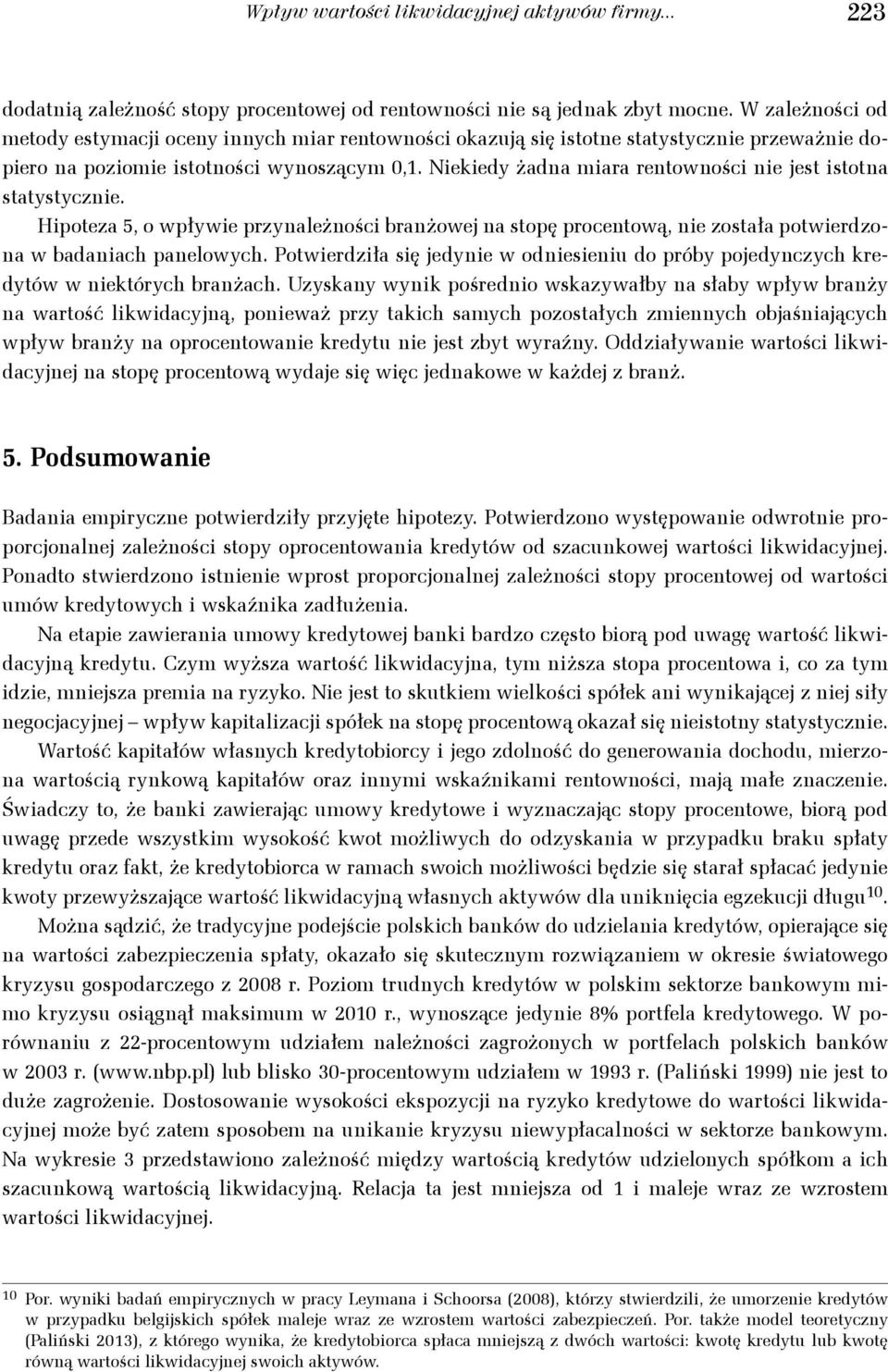 Hpoteza 5, o wpływe przynależnośc branżowej na stopę procentową, ne została potwerdzona w badanach panelowych. Potwerdzła sę jedyne w odnesenu do próby pojedynczych kredytów w nektórych branżach.