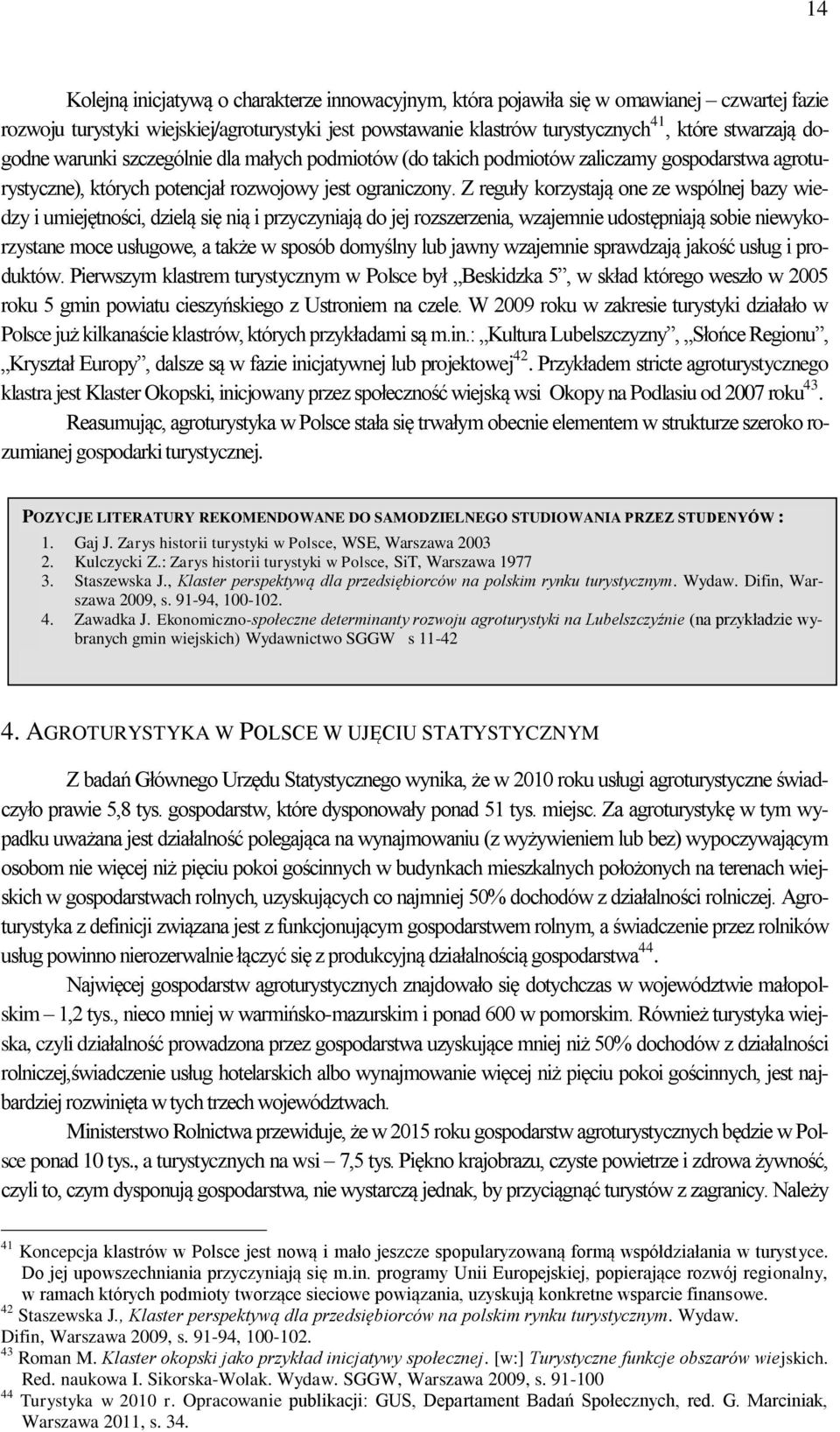 Z reguły korzystają one ze wspólnej bazy wiedzy i umiejętności, dzielą się nią i przyczyniają do jej rozszerzenia, wzajemnie udostępniają sobie niewykorzystane moce usługowe, a także w sposób