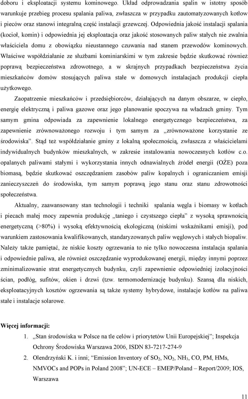 Odpowiednia jakość instalacji spalania (kocioł, komin) i odpowiednia jej eksploatacja oraz jakość stosowanych paliw stałych nie zwalnia właściciela domu z obowiązku nieustannego czuwania nad stanem