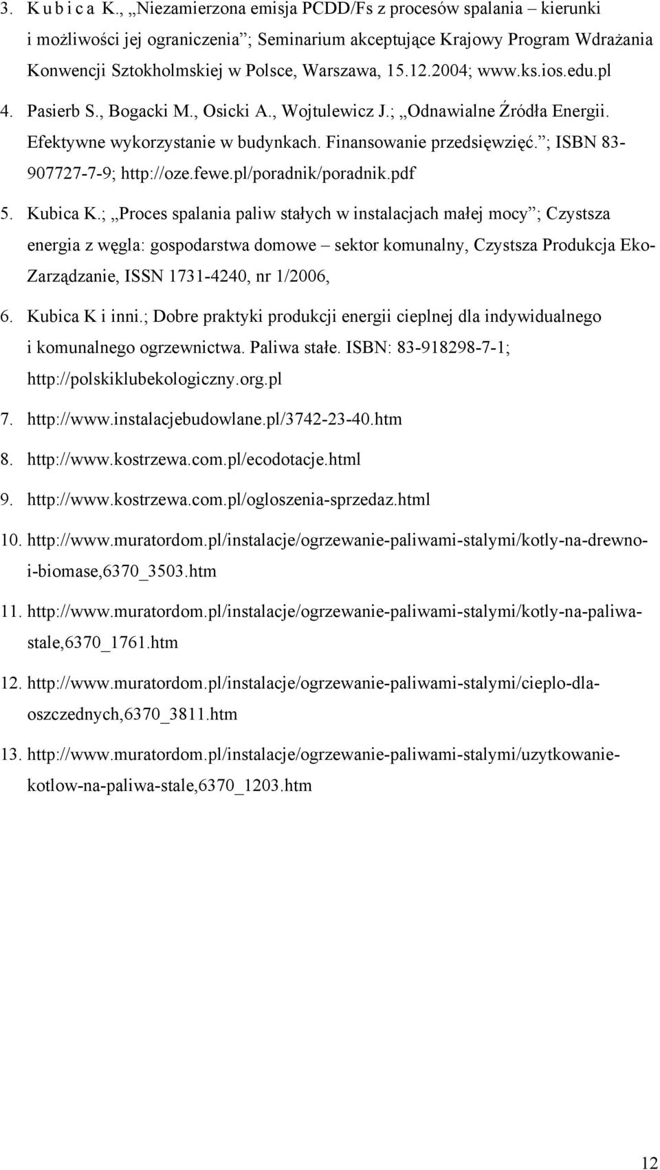 2004; www.ks.ios.edu.pl 4. Pasierb S., Bogacki M., Osicki A., Wojtulewicz J.; Odnawialne Źródła Energii. Efektywne wykorzystanie w budynkach. Finansowanie przedsięwzięć.