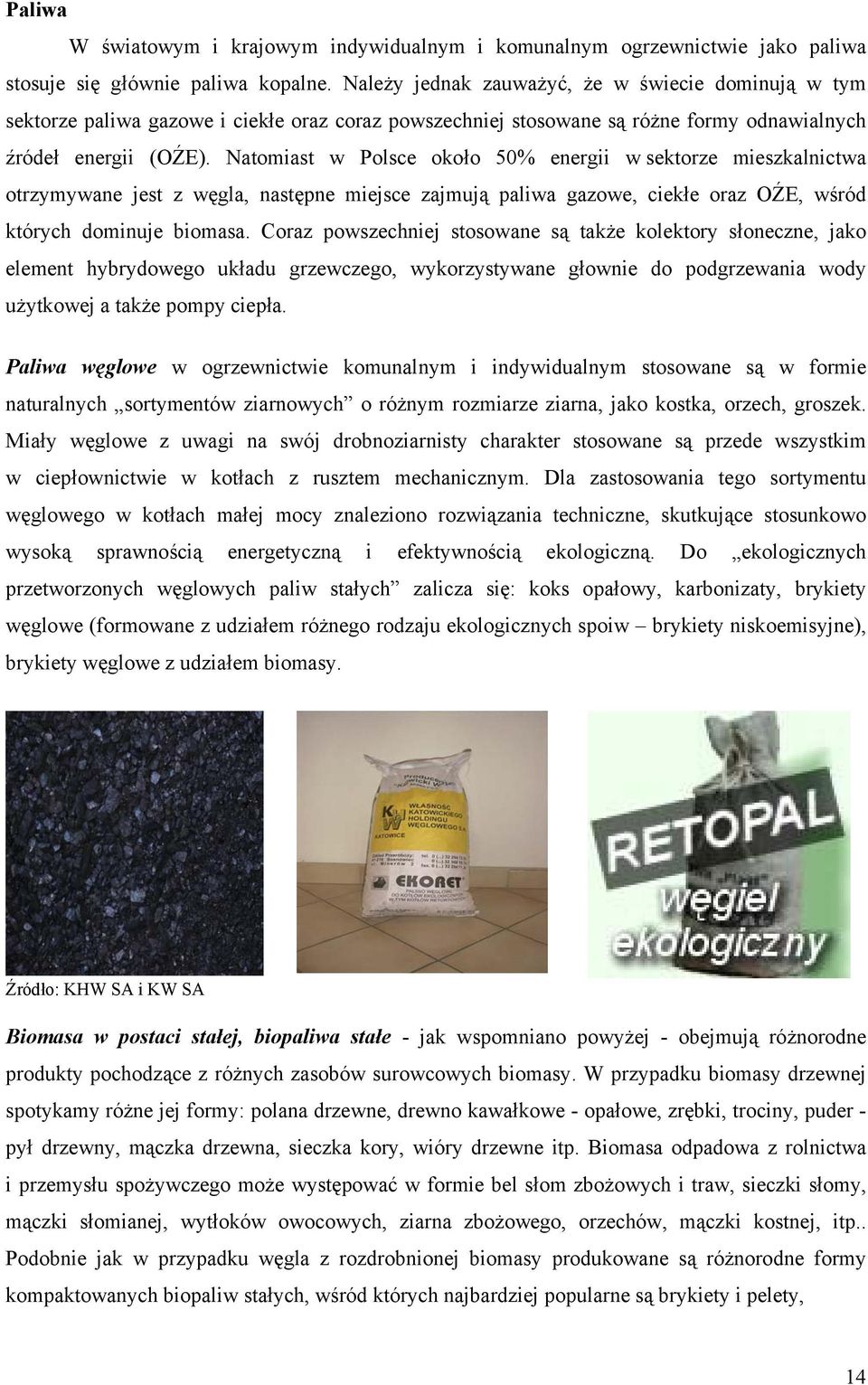 Natomiast w Polsce około 50% energii w sektorze mieszkalnictwa otrzymywane jest z węgla, następne miejsce zajmują paliwa gazowe, ciekłe oraz OŹE, wśród których dominuje biomasa.