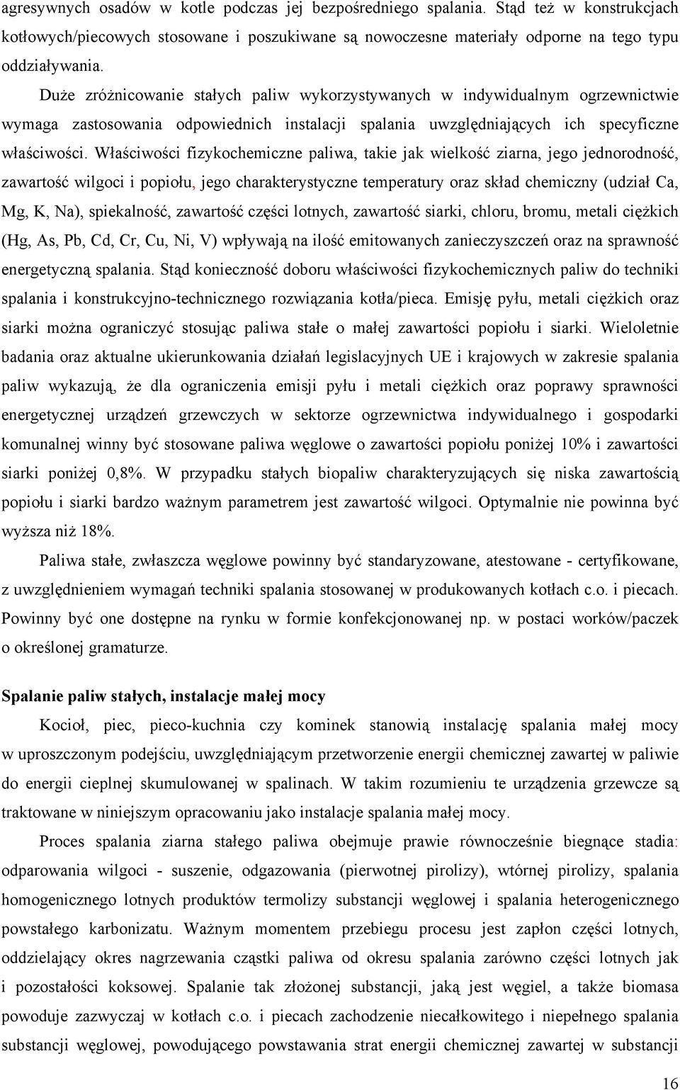 Właściwości fizykochemiczne paliwa, takie jak wielkość ziarna, jego jednorodność, zawartość wilgoci i popiołu, jego charakterystyczne temperatury oraz skład chemiczny (udział Ca, Mg, K, Na),