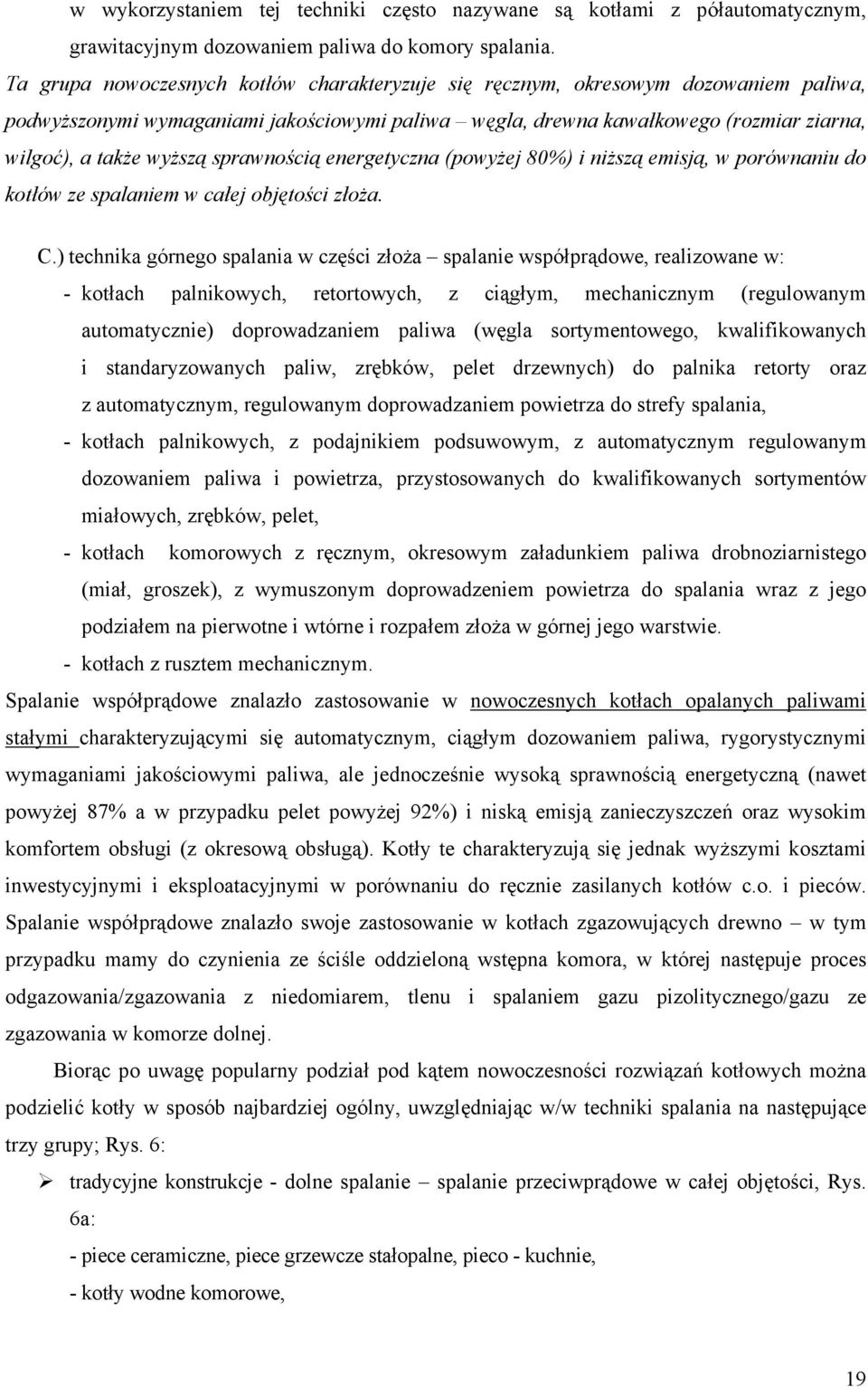 sprawnością energetyczna (powyżej 80%) i niższą emisją, w porównaniu do kotłów ze spalaniem w całej objętości złoża. C.