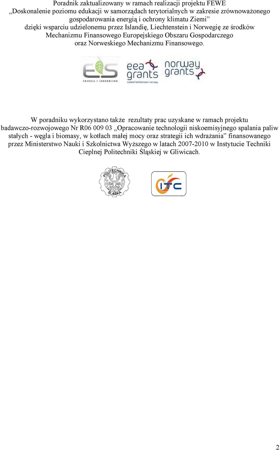 W poradniku wykorzystano także rezultaty prac uzyskane w ramach projektu badawczo-rozwojowego Nr R06 009 03 Opracowanie technologii niskoemisyjnego spalania paliw stałych - węgla i biomasy,