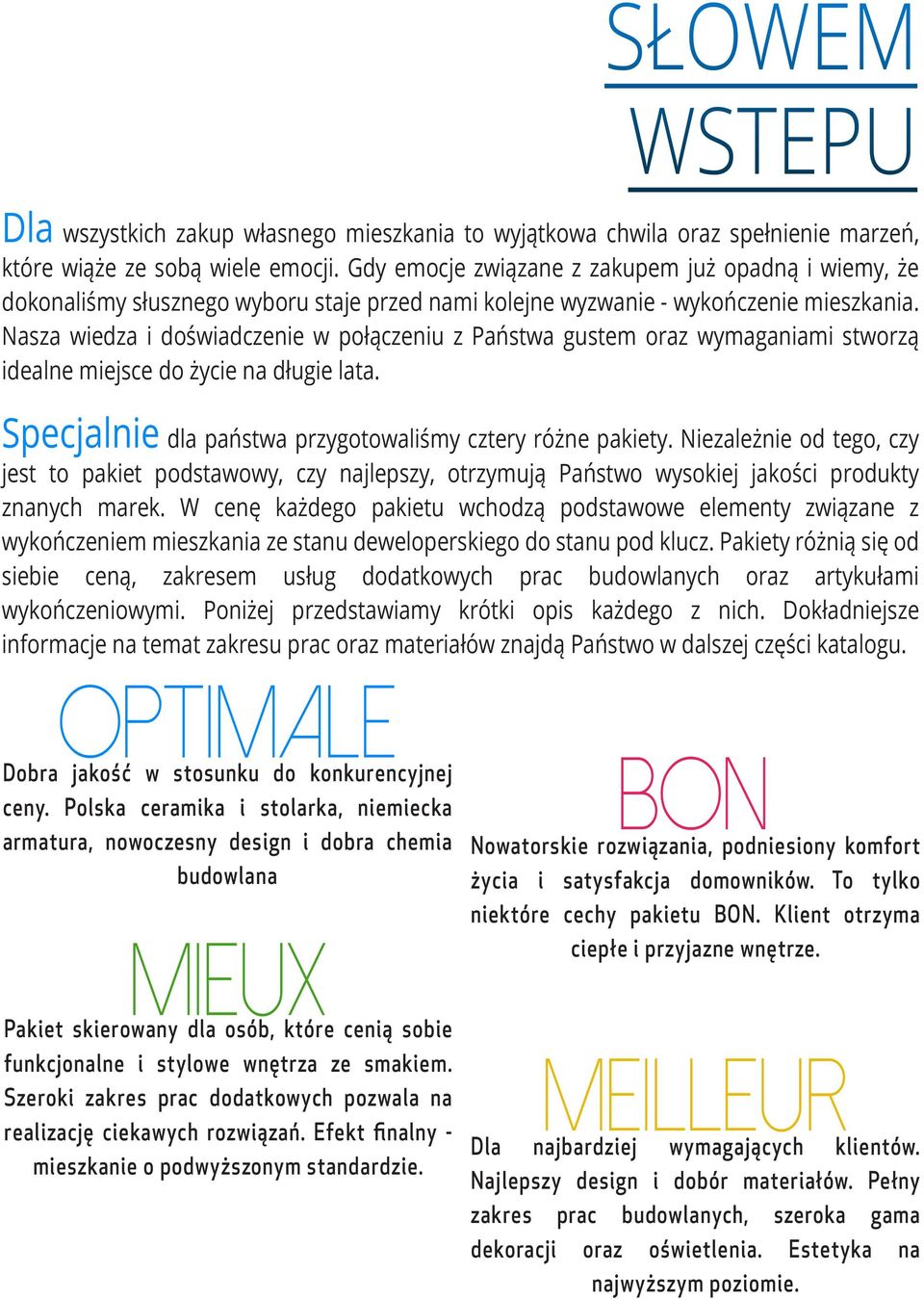 Nasza wiedza i doświadczenie w połączeniu z Państwa gustem oraz wymaganiami stworzą idealne miejsce do życie na długie lata. Specjalnie dla państwa przygotowaliśmy cztery różne pakiety.