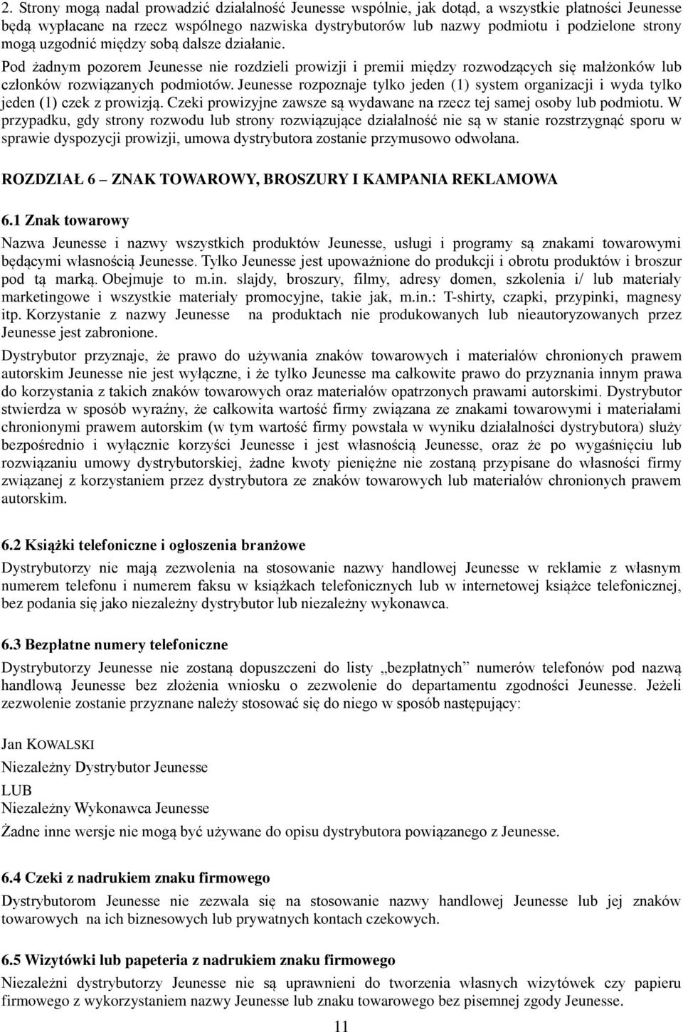 Jeunesse rozpoznaje tylko jeden (1) system organizacji i wyda tylko jeden (1) czek z prowizją. Czeki prowizyjne zawsze są wydawane na rzecz tej samej osoby lub podmiotu.